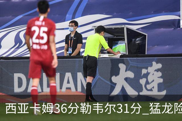 西亚卡姆36分勒韦尔31分 猛龙险胜送骑士2连败